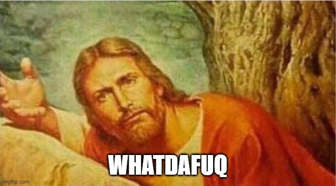 Dafuq Jesus | WHATDAFUQ | image tagged in dafuq jesus | made w/ Imgflip meme maker