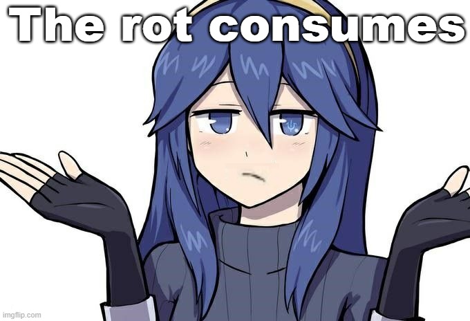 image tagged in lucina the rot consumes | made w/ Imgflip meme maker