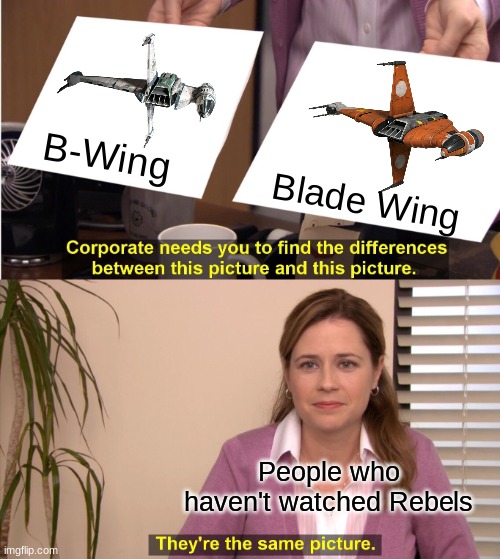 They're The Same Picture | B-Wing; Blade Wing; People who haven't watched Rebels | image tagged in memes,they're the same picture,star wars,rebels,star wars rebels | made w/ Imgflip meme maker