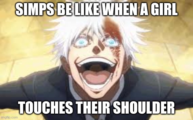 Simps be like when a girl touches their shoulder | SIMPS BE LIKE WHEN A GIRL; TOUCHES THEIR SHOULDER | image tagged in jujutsu kaisen | made w/ Imgflip meme maker