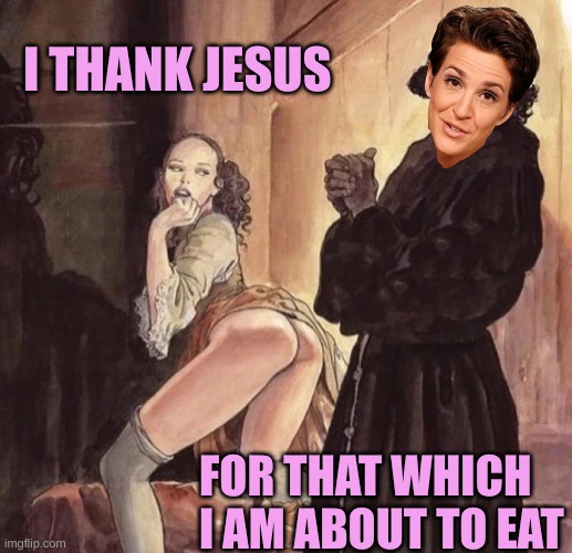 Rachel is finally happy for something Jesus provided her | I THANK JESUS; FOR THAT WHICH I AM ABOUT TO EAT | image tagged in monk temptation | made w/ Imgflip meme maker