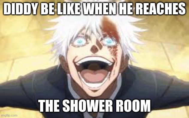 Diddy in the jail showers | DIDDY BE LIKE WHEN HE REACHES; THE SHOWER ROOM | image tagged in jujutsu kaisen | made w/ Imgflip meme maker