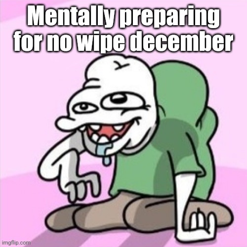 Acquired Taste third guy | Mentally preparing for no wipe december | image tagged in acquired taste third guy | made w/ Imgflip meme maker