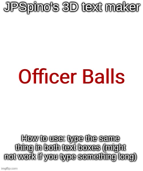 JPSpino's 3d text maker | Officer Balls; Officer Balls | image tagged in jpspino's 3d text maker | made w/ Imgflip meme maker
