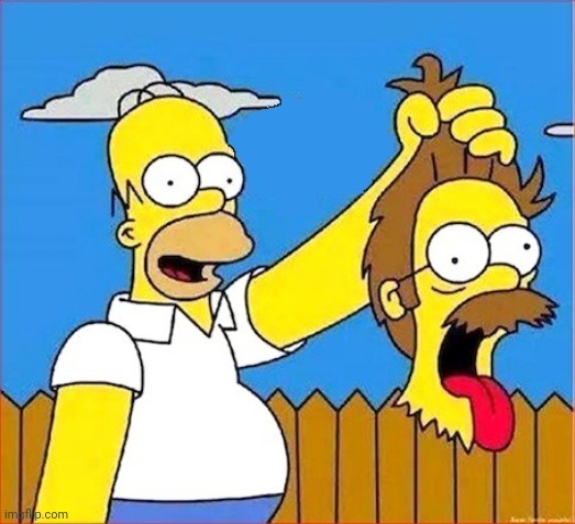 Homer cuts flanders' head (upgraded) | image tagged in homer cuts flanders' head upgraded | made w/ Imgflip meme maker