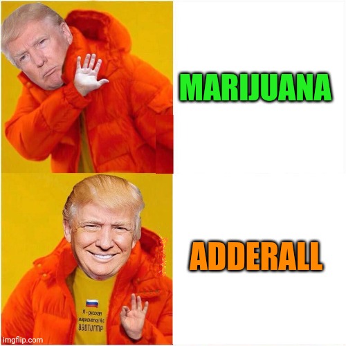 Drake Trump | MARIJUANA ADDERALL | image tagged in drake trump | made w/ Imgflip meme maker