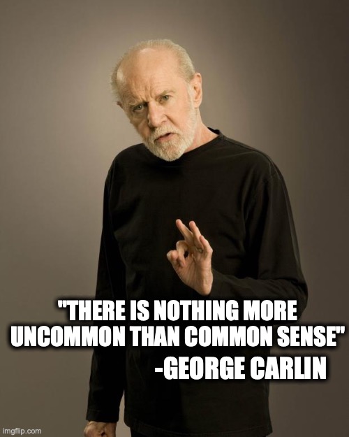 George Carlin | "THERE IS NOTHING MORE UNCOMMON THAN COMMON SENSE"; -GEORGE CARLIN | image tagged in george carlin | made w/ Imgflip meme maker