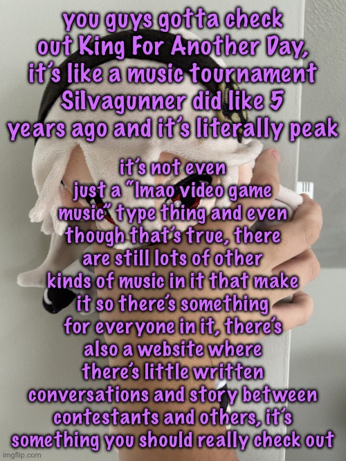 Nobleranger’s nightmare | it’s not even just a “lmao video game music” type thing and even though that’s true, there are still lots of other kinds of music in it that make it so there’s something for everyone in it, there’s also a website where there’s little written conversations and story between contestants and others, it’s something you should really check out; you guys gotta check out King For Another Day, it’s like a music tournament SiIvagunner did like 5 years ago and it’s literally peak | image tagged in nobleranger s nightmare,cinnabox announcement | made w/ Imgflip meme maker