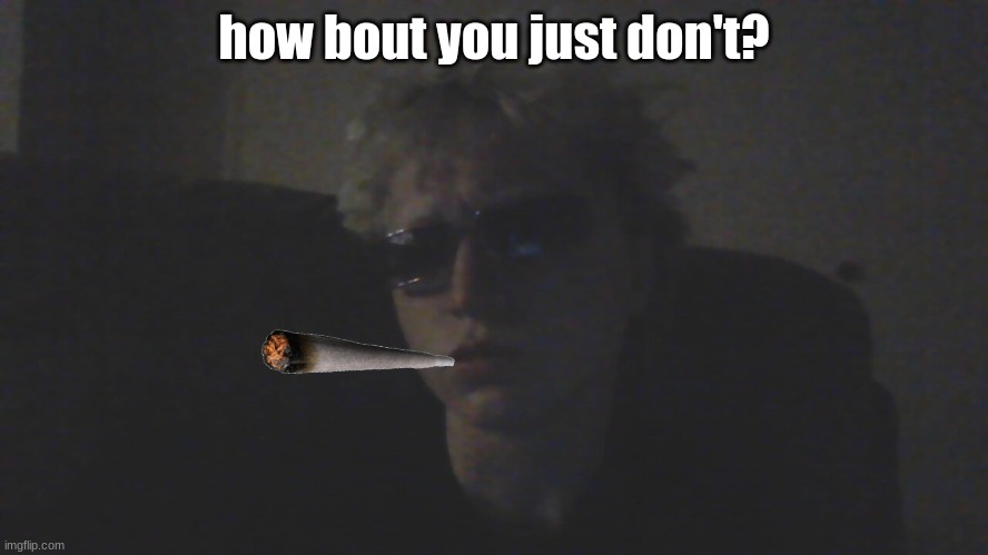 how bout you just don't? | made w/ Imgflip meme maker