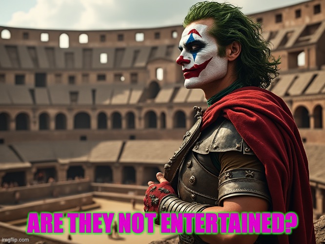 Gladiator Joker | ARE THEY NOT ENTERTAINED? | image tagged in gladiator joker | made w/ Imgflip meme maker