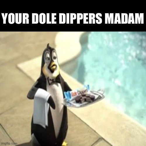 Your Dole Dippers Madam :) | YOUR DOLE DIPPERS MADAM | made w/ Imgflip meme maker