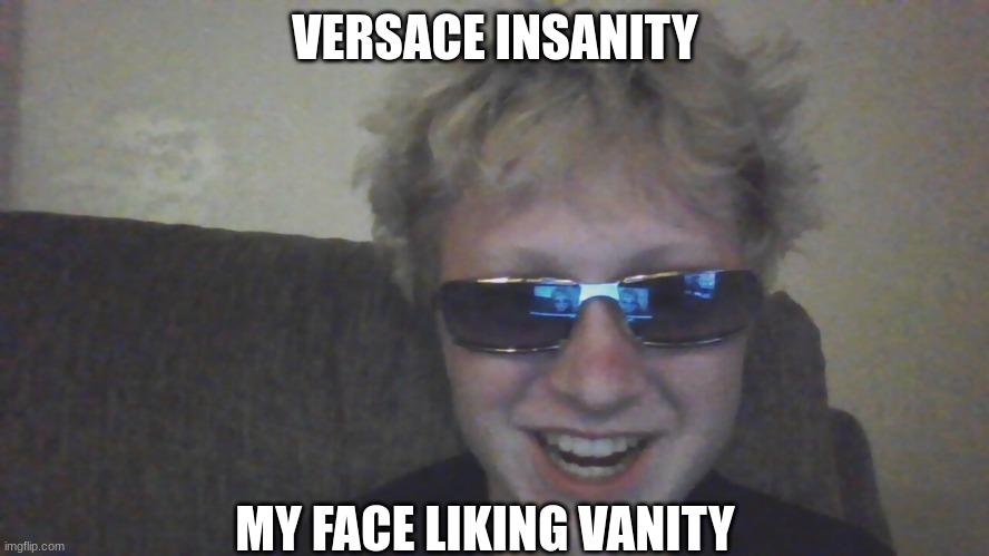 VERSACE INSANITY; MY FACE LIKING VANITY | made w/ Imgflip meme maker