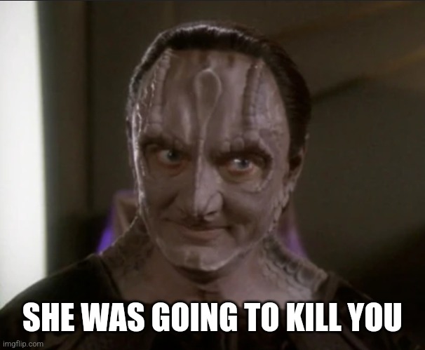 Garak "she was going to kill you" | SHE WAS GOING TO KILL YOU | image tagged in star trek,ds9,star trek deep space nine | made w/ Imgflip meme maker