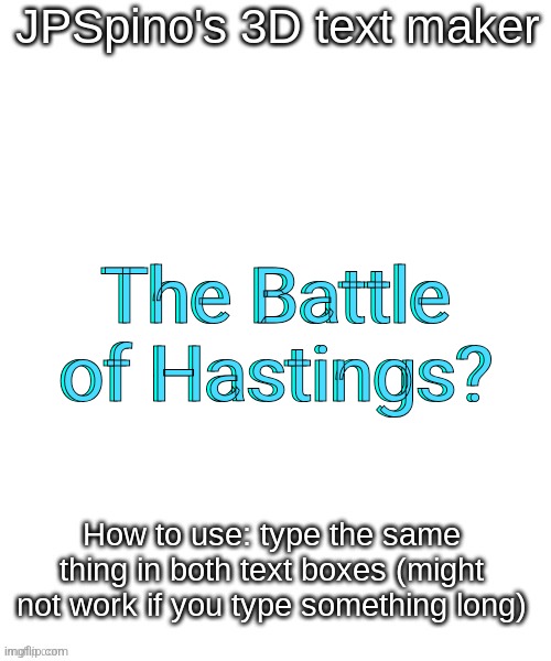 JPSpino's 3d text maker | The Battle of Hastings? The Battle of Hastings? | image tagged in jpspino's 3d text maker | made w/ Imgflip meme maker