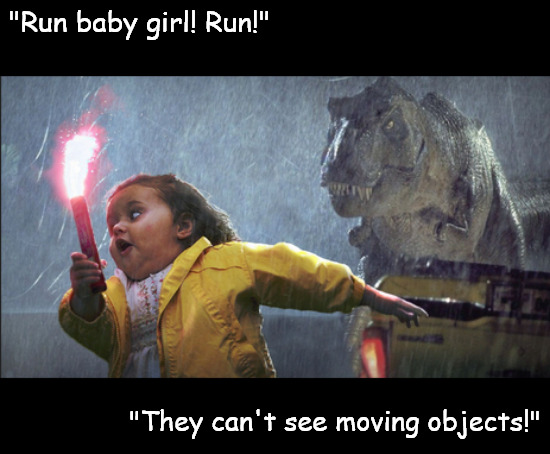 the moment you realize you really are a selfish prick | "Run baby girl! Run!"; "They can't see moving objects!" | image tagged in memes,dark humor,t rex,jurrasic park | made w/ Imgflip meme maker