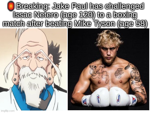 🏮Breaking: Jake Paul has challenged Issac Netero (age 120) to a boxing match after beating Mike Tyson (age 58) | made w/ Imgflip meme maker