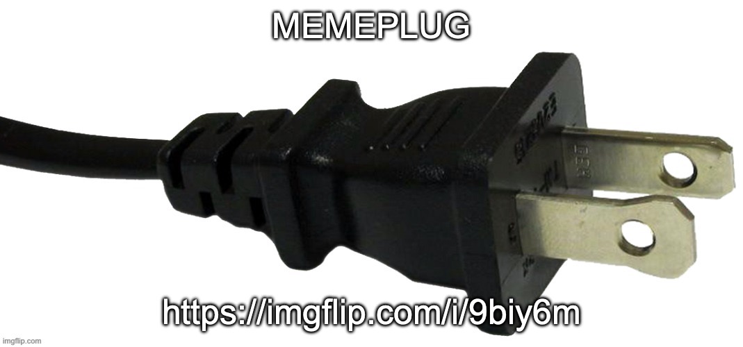 plug | MEMEPLUG; https://imgflip.com/i/9biy6m | image tagged in plug | made w/ Imgflip meme maker