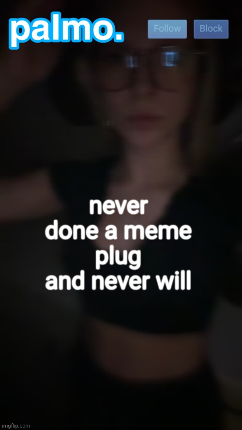 I'm the realest in msmg | never done a meme plug and never will | image tagged in palms bby template | made w/ Imgflip meme maker