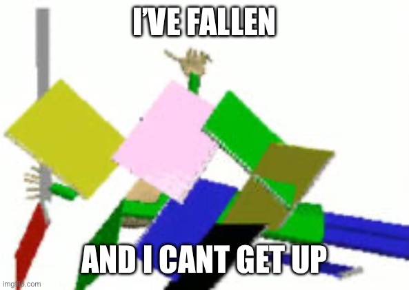 he cant get up | I’VE FALLEN; AND I CANT GET UP | image tagged in baldi endless mode | made w/ Imgflip meme maker