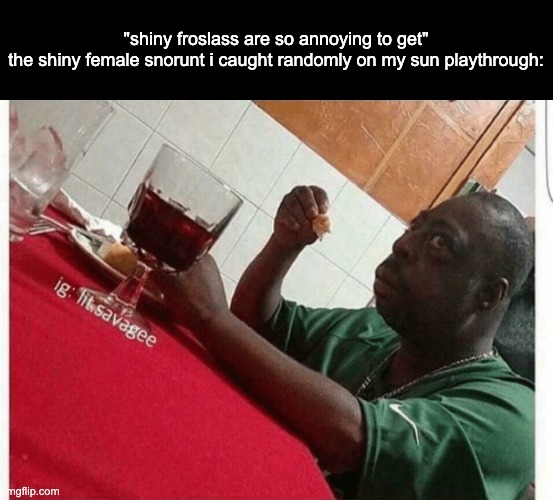 ight but shiny salazzle im going to fucking kill myself | "shiny froslass are so annoying to get"
the shiny female snorunt i caught randomly on my sun playthrough: | image tagged in beetlejuice eating | made w/ Imgflip meme maker