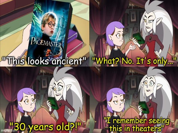 The Pagemaster 30th anniversary | "This looks ancient"; "What? No. It's only..."; "I remember seeing this in theaters"; "30 years old?!" | image tagged in memes,funny,movies,the owl house | made w/ Imgflip meme maker