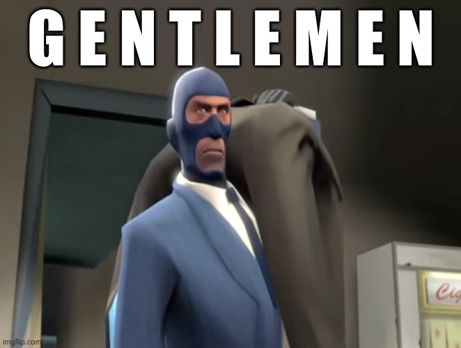 Gentlemen TF2 Spy | G E N T L E M E N | image tagged in gentlemen tf2 spy | made w/ Imgflip meme maker