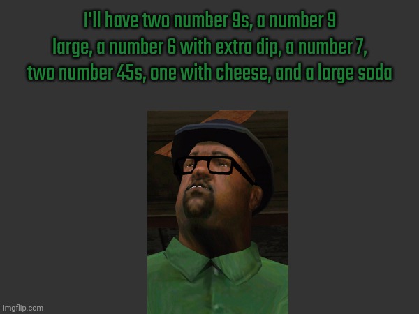 I'll have two number 9s, a number 9 large, a number 6 with extra dip, a number 7, two number 45s, one with cheese, and a large soda | made w/ Imgflip meme maker