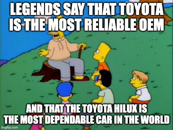 Legends Say..... | LEGENDS SAY THAT TOYOTA IS THE MOST RELIABLE OEM; AND THAT THE TOYOTA HILUX IS THE MOST DEPENDABLE CAR IN THE WORLD | image tagged in legends say | made w/ Imgflip meme maker