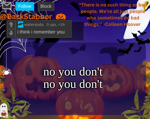 I'm a new user TRUST! I've never existed before | no you don't no you don't | image tagged in backstabbers_ halloween temp | made w/ Imgflip meme maker