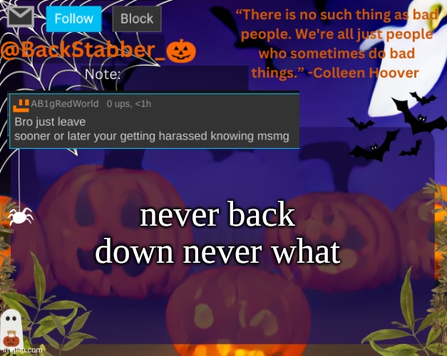 never give uhhp!!!!! | never back down never what | image tagged in backstabbers_ halloween temp | made w/ Imgflip meme maker