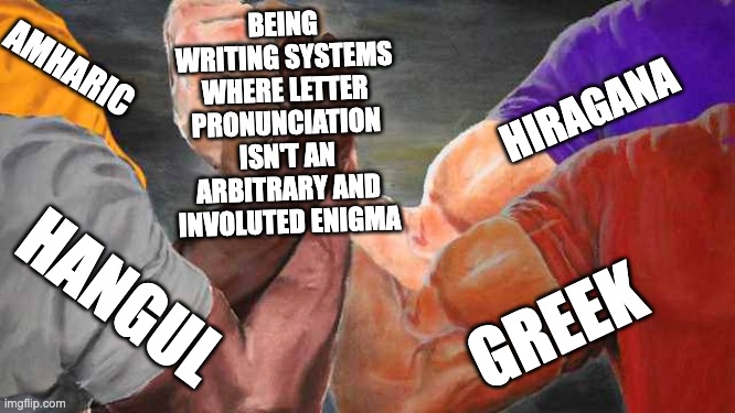 Non-latin speakers rise up! | BEING WRITING SYSTEMS WHERE LETTER PRONUNCIATION ISN'T AN ARBITRARY AND INVOLUTED ENIGMA; AMHARIC; HIRAGANA; HANGUL; GREEK | image tagged in four arm handshake,linguistics,japanese,languages,orthography,writing | made w/ Imgflip meme maker