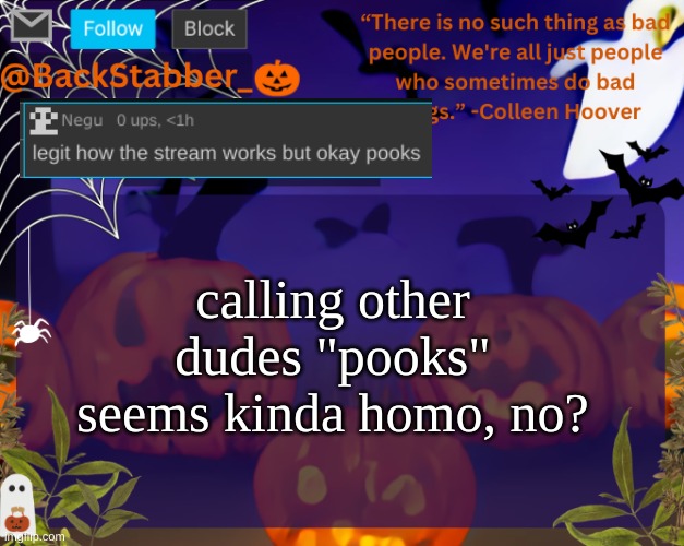 spread | calling other dudes "pooks" seems kinda homo, no? | image tagged in backstabbers_ halloween temp,take it | made w/ Imgflip meme maker