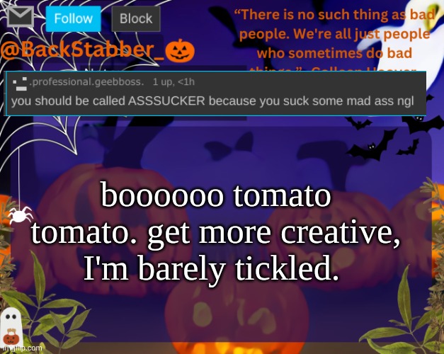 more energy | boooooo tomato tomato. get more creative, I'm barely tickled. | image tagged in backstabbers_ halloween temp | made w/ Imgflip meme maker