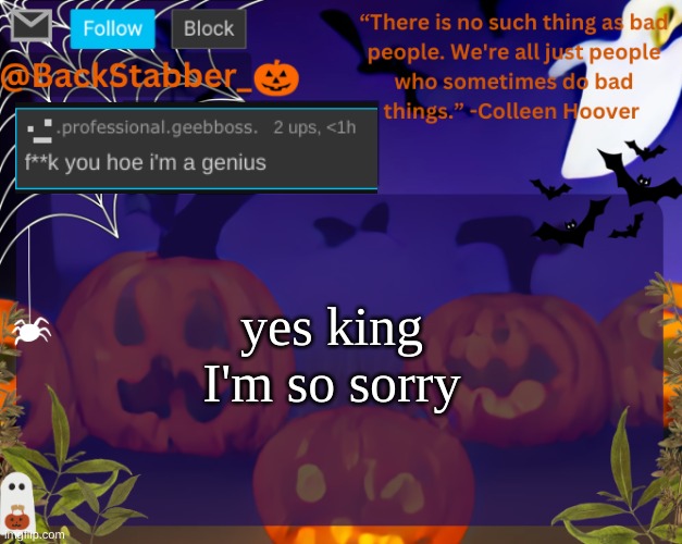 punish me | yes king I'm so sorry | image tagged in backstabbers_ halloween temp | made w/ Imgflip meme maker