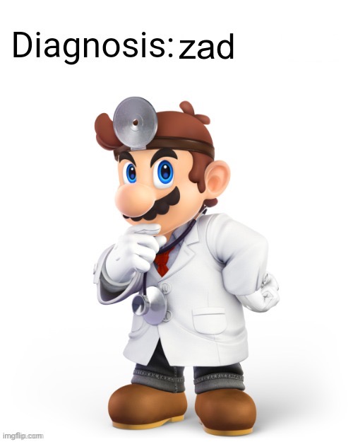 Doctor Mario Diagnosis | zad | image tagged in doctor mario diagnosis | made w/ Imgflip meme maker