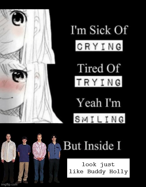 I'm Sick Of Crying | look just like Buddy Holly | image tagged in i'm sick of crying | made w/ Imgflip meme maker