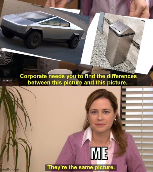 nice to see if someone is driving a trash can :D | ME | image tagged in they're the same picture,tesla,tesla cybertruck,cybertruck,trash can,oh wow are you actually reading these tags | made w/ Imgflip meme maker