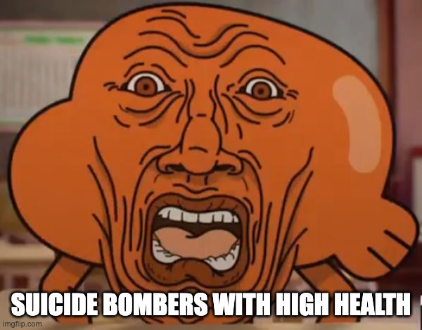 ifuckinghateresilienthomingshankspleasegodieinhellfireyouworthlessbitchassmachine | SUICIDE BOMBERS WITH HIGH HEALTH | image tagged in gumball darwin upset | made w/ Imgflip meme maker