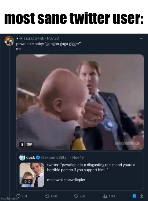 most sane twitter user: | image tagged in pewdiepie,baby | made w/ Imgflip meme maker