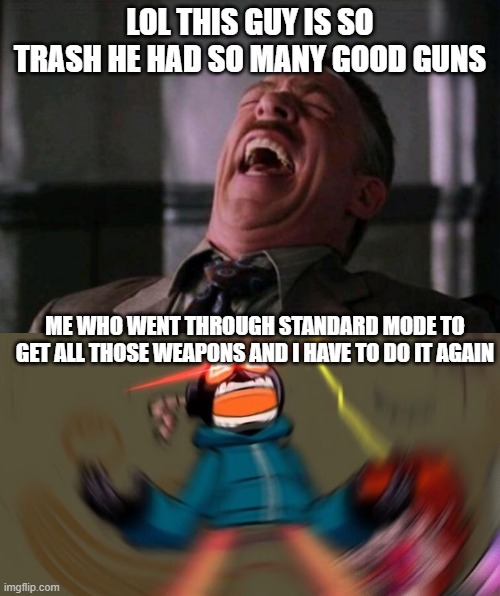 criminality in a nutshell | LOL THIS GUY IS SO TRASH HE HAD SO MANY GOOD GUNS; ME WHO WENT THROUGH STANDARD MODE TO GET ALL THOSE WEAPONS AND I HAVE TO DO IT AGAIN | image tagged in spider man boss,whitty screaming hd | made w/ Imgflip meme maker