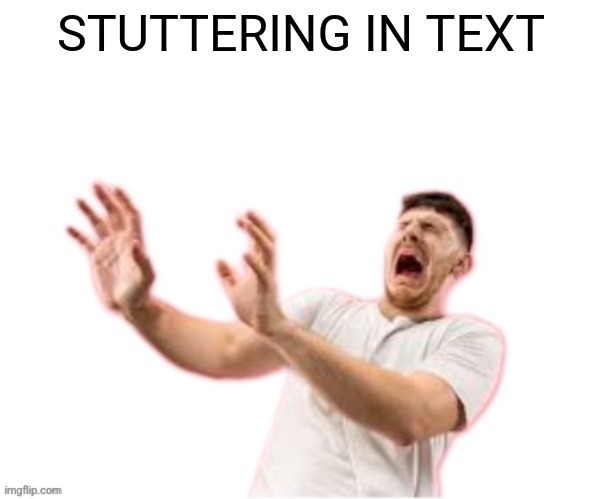 he left all caps on(custom) | STUTTERING IN TEXT | image tagged in he left all caps on custom | made w/ Imgflip meme maker