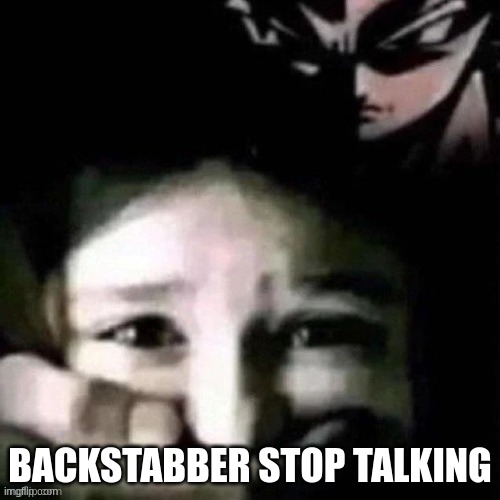 shush | BACKSTABBER STOP TALKING | image tagged in shush | made w/ Imgflip meme maker