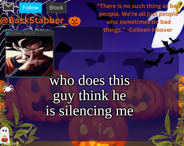 I wont be siiiileennced I wont stay qquuiieeeeteeeett | who does this guy think he is silencing me | image tagged in backstabbers_ halloween temp | made w/ Imgflip meme maker