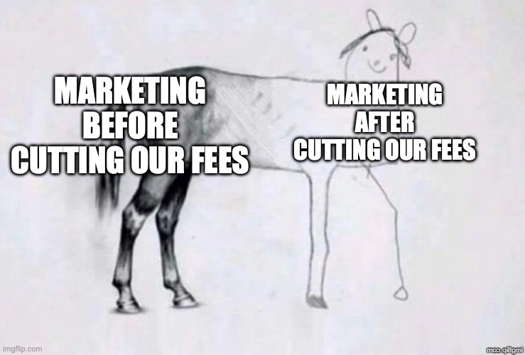 Horse Drawing | MARKETING BEFORE CUTTING OUR FEES; MARKETING AFTER CUTTING OUR FEES | image tagged in horse drawing | made w/ Imgflip meme maker