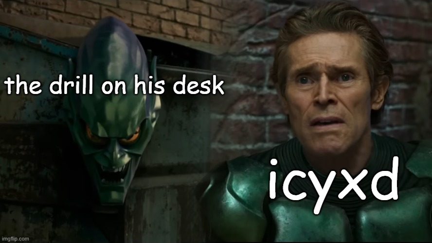 Green goblin | the drill on his desk; icyxd | image tagged in green goblin | made w/ Imgflip meme maker