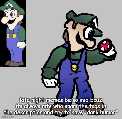 weegee | late night memes be so mid bcuz its always mfs who spam the tags in the description and try to have "dark humor" | image tagged in weegee | made w/ Imgflip meme maker