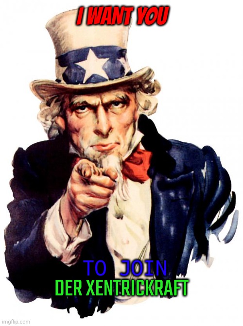 Uncle Sam | I WANT YOU; TO JOIN; DER XENTRICKRAFT | image tagged in memes,uncle sam | made w/ Imgflip meme maker