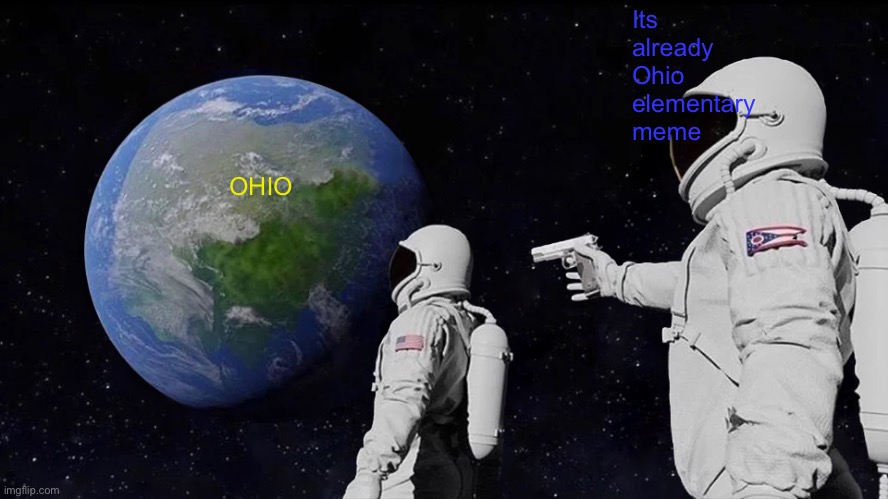 Ohio | Its already Ohio elementary meme; OHIO | image tagged in memes,always has been | made w/ Imgflip meme maker