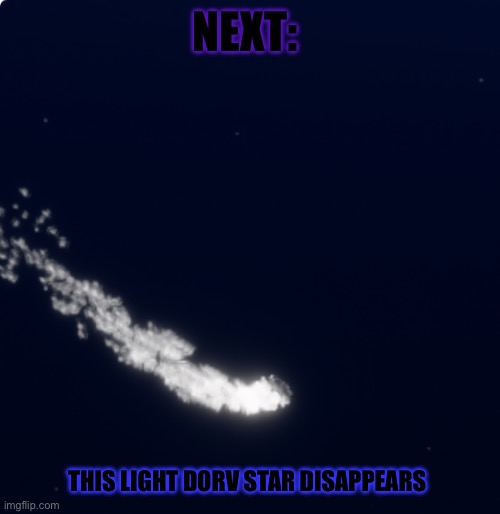 Drone DORV disappears | NEXT:; THIS LIGHT DORV STAR DISAPPEARS | image tagged in memes | made w/ Imgflip meme maker