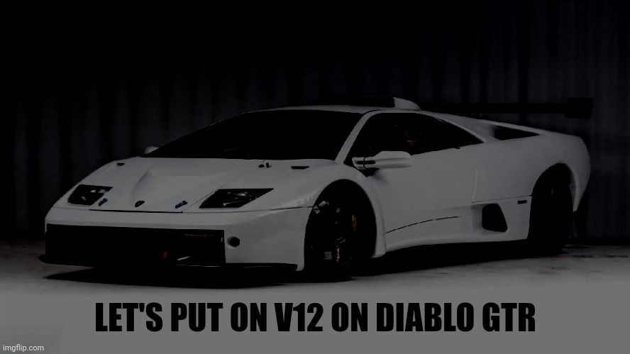 Lamborghini Diablo GTR V12 On GTR | LET'S PUT ON V12 ON DIABLO GTR | image tagged in lamborghini diablo gtr,racing,memes,funny | made w/ Imgflip meme maker